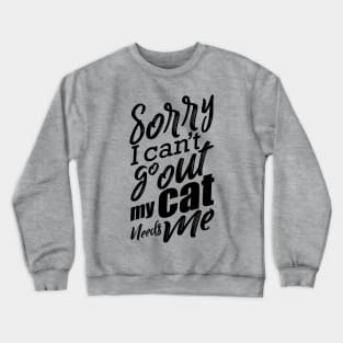 Sorry I Can’t Go Out My Cat Needs Me Cat Lover Design Crewneck Sweatshirt